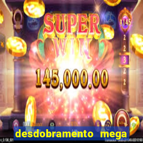 desdobramento mega sena 18 dezenas